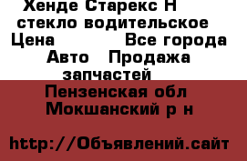 Хенде Старекс Н1 1999 стекло водительское › Цена ­ 2 500 - Все города Авто » Продажа запчастей   . Пензенская обл.,Мокшанский р-н